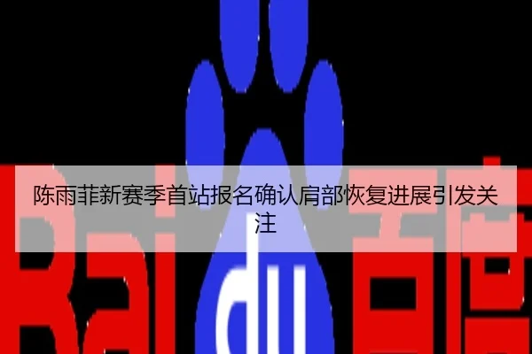 陈雨菲新赛季首站报名确认肩部恢复进展引发关注
