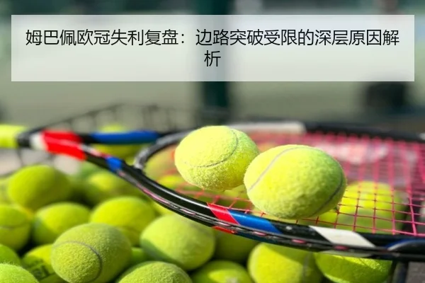 姆巴佩欧冠失利复盘：边路突破受限的深层原因解析
